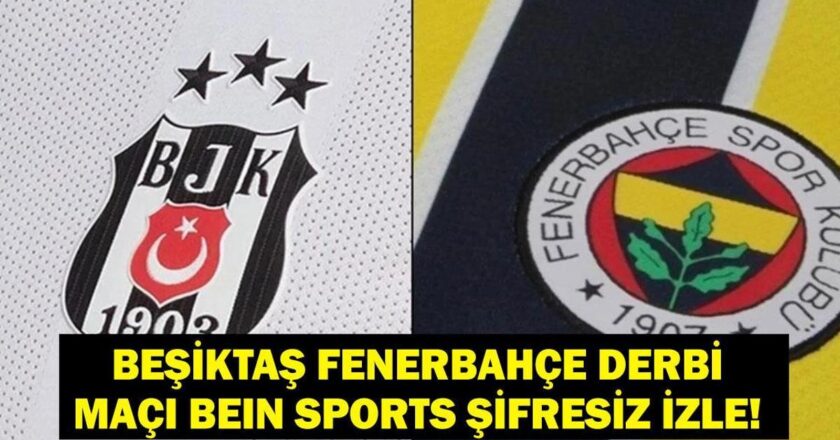 BEŞİKTAŞ FENERBAHÇE DERBİSİ CANLI İZLE| Süper Lig BJK FB Maçı beIN Sports Canlı & Şifresiz İzle! Rafa Silva Oynayacak Mı? İşte İlk11’ler…